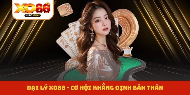 Đại Lý XO88 - Cơ Hội Khẳng Định Bản Thân, Xây Dựng Sự Nghiệp