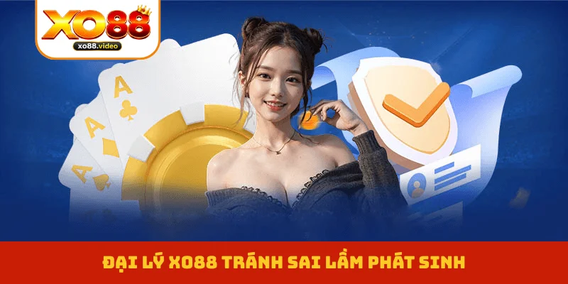 Đại lý XO88 tránh sai lầm phát sinh Đại lý XO88 tránh sai lầm phát sinh