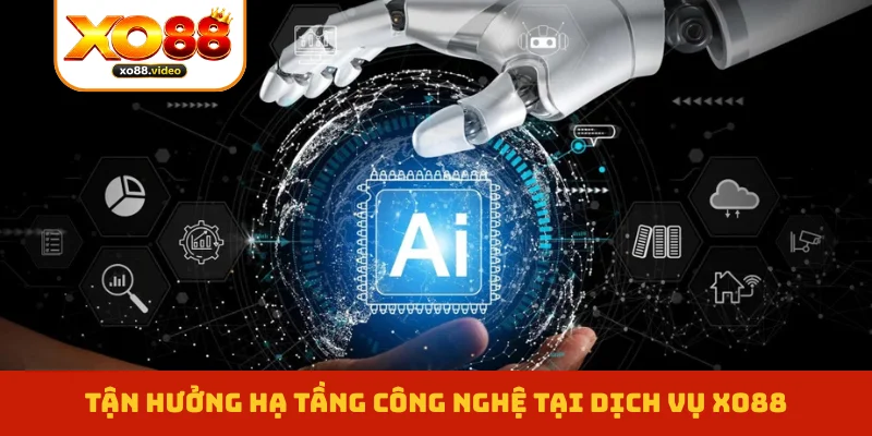 Tận hưởng hạ tầng công nghệ tại dịch vụ XO88